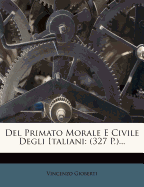 del Primato Morale E Civile Degli Italiani: (327 P.)...