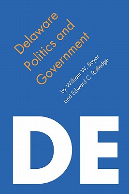 Delaware Politics and Government - Boyer, William W, and Ratledge, Edward C