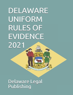 Delaware Uniform Rules of Evidence 2021 - Edwards Esq, Peter, and Legal Publishing LLC, Delaware