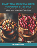 Delectable Casserole Recipe Compendium in this Book: 60 Easy and Nutritious Dishes for a Happy Heart, Enhanced Immunity, Weight Loss, and Youthful Benefits Guide