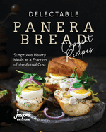 Delectable Panera Bread Copycat Recipes: Sumptuous Hearty Meals at a Fraction of the Actual Cost