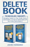 Delete Book: This Book Includes 2 Manuscripts - Managing Content on Your Kindle Device (Series Book 1) & How to Delete Books Off Your Kindle (Series Book 2)