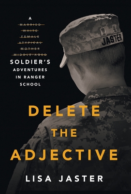 Delete the Adjective: A Soldier's Adventures in Ranger School - Jaster, Lisa