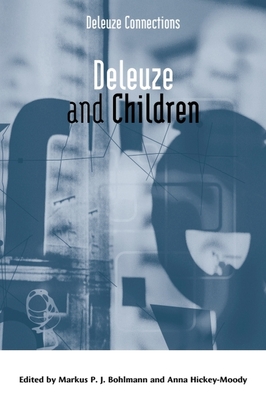 Deleuze and Children - Bohlmann, Markus P J (Editor), and Hickey-Moody, Anna (Editor)