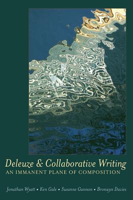 Deleuze and Collaborative Writing: An Immanent Plane of Composition - Pinar, William F, and Wyatt, Jonathan, and Gale, Ken
