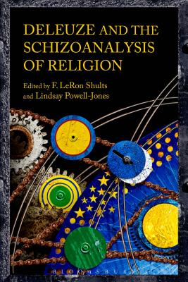 Deleuze and the Schizoanalysis of Religion - Shults, F Leron (Editor), and Buchanan, Ian (Editor), and Powell-Jones, Lindsay (Editor)