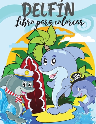 Delfin Libro para colorear: Libro para colorear de delfines. Incre?ble libro para nios, adolescentes, nios, nias, adultos con diseos creativos de alta calidad. Para nios y nias de 4-6 aos, 8-12 aos. Adorables delfines, divertidos diseos... - Publishing, Luxxury