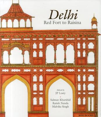 Delhi: Red Fort to Raisina - Losty, J. P., and Khurshid, Salman, and Nanda, Ratish
