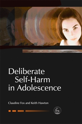 Deliberate Self-Harm in Adolescence - Fox, Claudie, and Hawton, Keith, and Fox, Claudine