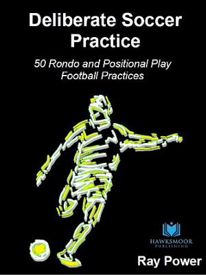 Deliberate Soccer Practice: 50 Rondo and Positional Play Football Practices - Power, Ray