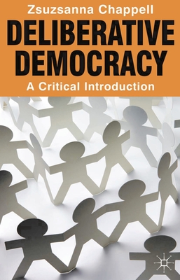Deliberative Democracy: A Critical Introduction - Chappell, Zsuzsanna
