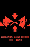 Deliberative Global Politics: Discourse and Democracy in a Divided World - Dryzek, John S