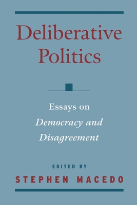 Deliberative Politics: Essays on Democracy and Disagreement - Macedo, Stephen (Editor)