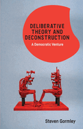 Deliberative Theory and Deconstruction: A Democratic Venture