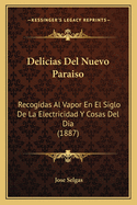 Delicias del Nuevo Paraiso: Recogidas Al Vapor En El Siglo de La Electricidad y Cosas del Dia (1887)