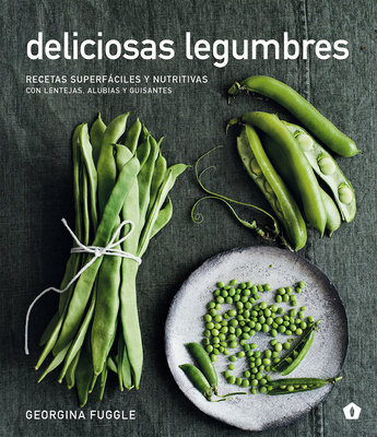 Deliciosas Legumbres: Recetas Superfciles Y Nutritivas Con Lentejas, Alubias Y Guisantes - Fuggle, Georgina