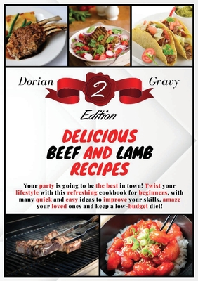 Delicious Beef and Lamb Recipes: Your party is going to be the best in town! Twist your lifestyle with this refreshing cookbook for beginners, with many quick and easy ideas to improve your skills, amaze your loved ones and keep a low-budget diet! - Gravy, Dorian