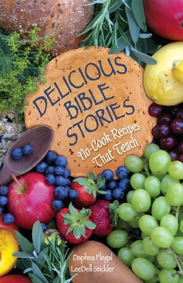 Delicious Bible Stories: No Cook Recipes That Teach - Flegal, Daphna, and Stickler, Leedell