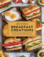 Delicious Breakfast Creations: Over Forty Unique Recipes to Elevate Your Morning Sandwich Experience