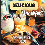 Delicious Breakfast Recipes: A breakfast recipes book for kids, 'Healthy and easy meals', is the perfect cookbook to get your little ones excited about trying out new recipes