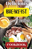 Delicious Breakfast Recipes Cookbook: A breakfast recipes cookbook is a comprehensive collection of delicious and easy-to-follow recipes that cater to breakfast lovers of all kinds
