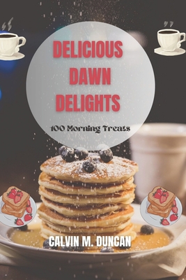 Delicious Dawn Delights: 100 morning treats - M Duncan, Calvin