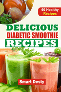 Delicious Diabetic Smoothie Recipes: Wholesome Blends to Savor, Energize, and Manage Blood Sugar Levels
