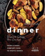 Delicious Dinner Recipes to Satisfy Your Cravings: From Classic Comfort Food to Exotic Dishes
