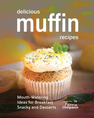 Delicious Muffin Recipes: Mouth-Watering Ideas for Breakfast, Snacks, and Desserts - Compasso, Terra