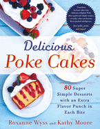 Delicious Poke Cakes: 80 Super Simple Desserts with an Extra Flavor Punch in Each Bite