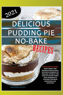 Delicious Pudding Pie No-Bake Recipes: Learn How to Amaze Your Family and Friends with Several Delicious Desserts to Prepare, Without the Need of Baking Them! This Cookbook Is Suitable for Both Beginners and Advanced