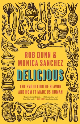 Delicious: The Evolution of Flavor and How It Made Us Human - Dunn, Rob, and Sanchez, Monica