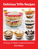 Delicious Trifle Recipes: 42 Easy to Make Layered Desserts