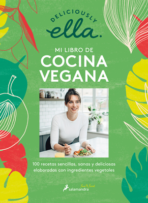 Deliciously Ella. Mi Libro de Cocina Vegana: 100 Recetas Sencillas, Sanas Y Deli Ciosas Elaboradas Con Ingredientes Vegetales / Deliciously Ella - Mills, Ella
