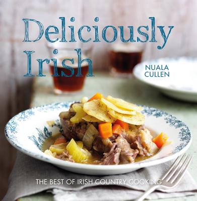 Deliciously Irish: Recipes Inspired by the Rich History of Ireland - Cullen, Nuala