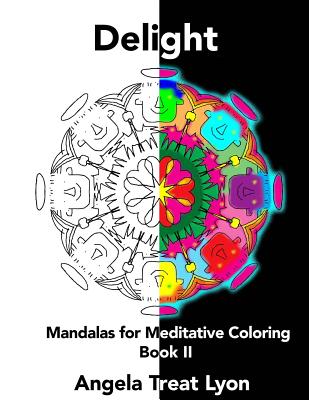 Delight: Mandalas for Meditative Coloring: Book II - Lyon, Angela Treat