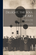 Delight, the Soul of art; Five Lectures by Arthur Jerome Eddy