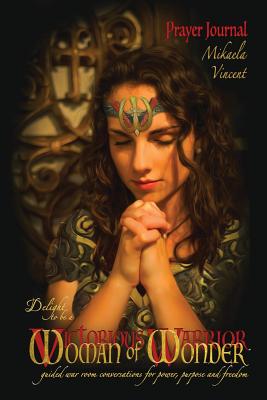 Delight to Be a Woman of Wonder Prayer Journal (Lined) (Guided War Room Quiet Time Devotional Conversations for Breaking Free from Emotions, Behaviors, Strongholds, Relationships, Curses, Fear, Conflict, and Decisions That Hinder Living in Christ's... - Vincent, Mikaela