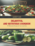 Delightful and Nutritious Cookbook: 100 Wholesome Recipes for Your Loved Ones