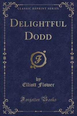 Delightful Dodd (Classic Reprint) - Flower, Elliott