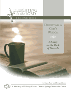 Delighting in God's Wisdom: A Study on the Book of Proverbs (Delighting in the Lord Bible Study)