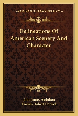 Delineations Of American Scenery And Character - Audubon, John James, and Herrick, Francis Hobart (Introduction by)