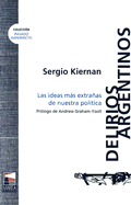 Delirios Argentinos: Las Ideas Mas Extranas de Nuestra Politica