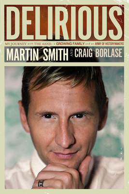 Delirious: My Journey with the Band, a Growing Family and an Army of Historymakers - Smith, Martin, and Borlase, Craig