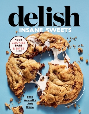 Delish Insane Sweets: Bake Yourself a Little Crazy: 100+ Cookies, Bars, Bites, and Treats - Editors of Delish, and Saltz, Joanna