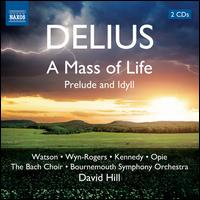 Delius: A Mass of Life; Prelude and Idyll - Alan Opie (baritone); Andrew Kennedy (tenor); Catherine Wyn-Rogers (mezzo-soprano); Janice Watson (soprano);...