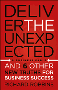 Deliver the Unexpected: And 6 Other New Truths for Business Success