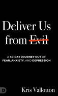 Deliver Us from Evil: A 40-Day Journey out of Fear, Anxiety, and Depression