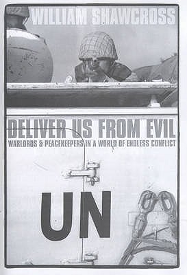 Deliver Us from Evil: Warlords and Peacekeepers in a World of Endless Conflict - Shawcross, William