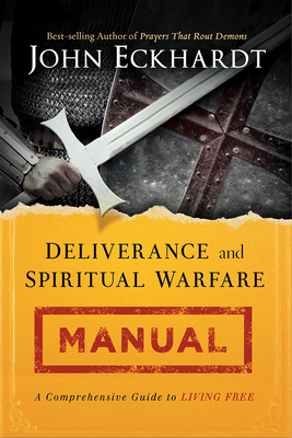 Deliverance and Spiritual Warfare Manual - Eckhardt, John